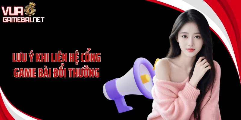 Lưu ý khi liên hệ cổng game bài đổi thưởng