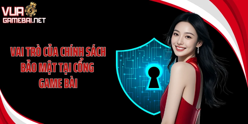 Vai trò của chính sách bảo mật tại cổng game bài